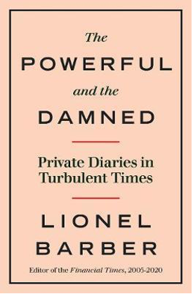 Lionel BARBER, The Powerful and the Damned : private diaries in turbulent times